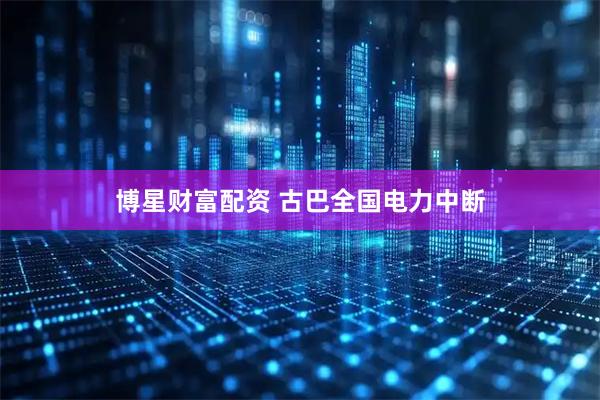博星财富配资 古巴全国电力中断