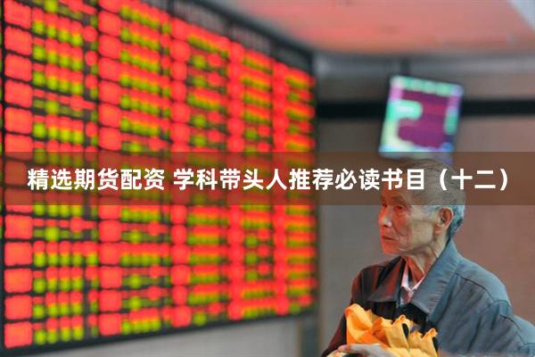 精选期货配资 学科带头人推荐必读书目(十二)