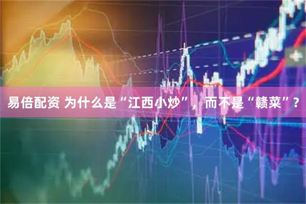 易倍配资 为什么是“江西小炒”,而不是“赣菜”?