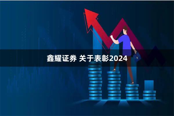 鑫耀证券 关于表彰2024