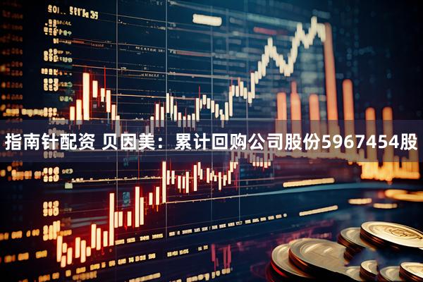 指南针配资 贝因美:累计回购公司股份5967454股